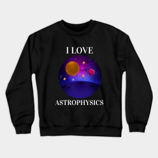 I Love Astrophysics Crewneck Sweatshirt